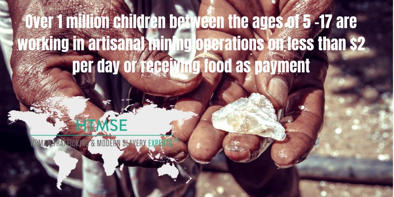 Over 1 million children between the ages of 5 -17 are working in artisanal mining operations on less than $2 per day or receiving food as payment